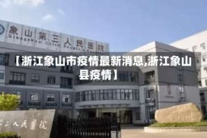 【浙江象山市疫情最新消息,浙江象山县疫情】