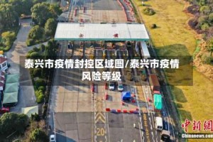 泰兴市疫情封控区域图/泰兴市疫情风险等级