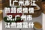【广州市江燕路疫情情况,广州市江燕路是什么区】