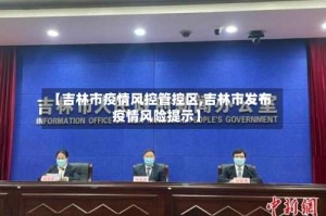 【吉林市疫情风控管控区,吉林市发布疫情风险提示】
