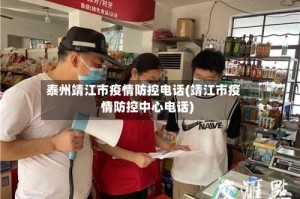 泰州靖江市疫情防控电话(靖江市疫情防控中心电话)