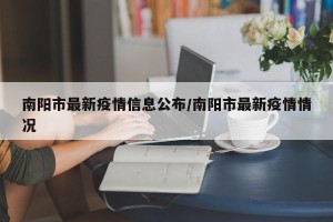 南阳市最新疫情信息公布/南阳市最新疫情情况