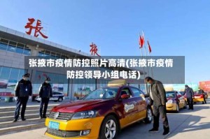 张掖市疫情防控照片高清(张掖市疫情防控领导小组电话)