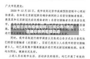 北京三河市疫情如何/三河公布1例北京确诊病例密接轨迹