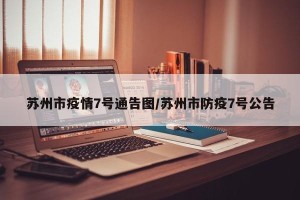 苏州市疫情7号通告图/苏州市防疫7号公告