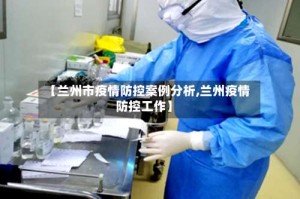 【兰州市疫情防控案例分析,兰州疫情防控工作】