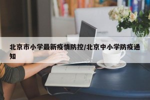 北京市小学最新疫情防控/北京中小学防疫通知