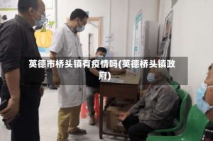 英德市桥头镇有疫情吗(英德桥头镇政府)