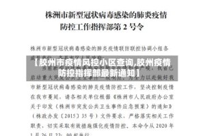 【胶州市疫情风控小区查询,胶州疫情防控指挥部最新通知】