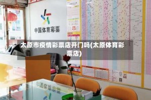 太原市疫情彩票店开门吗(太原体育彩票店)