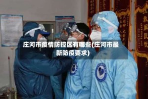 庄河市疫情防控区有哪些(庄河市最新防疫要求)