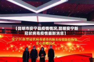 【昆明市安宁县疫情情况,昆明安宁新冠状病毒疫情最新消息】