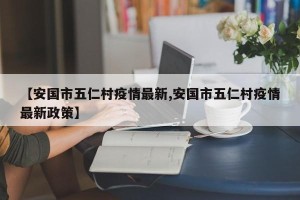 【安国市五仁村疫情最新,安国市五仁村疫情最新政策】