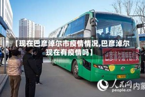 【现在巴彦淖尔市疫情情况,巴彦淖尔现在有疫情吗】