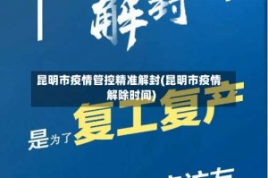 昆明市疫情管控精准解封(昆明市疫情解除时间)