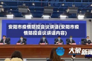 安阳市疫情防控会议讲话(安阳市疫情防控会议讲话内容)