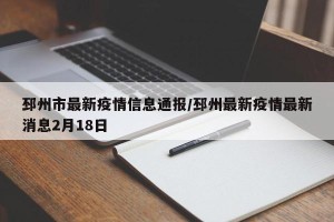 邳州市最新疫情信息通报/邳州最新疫情最新消息2月18日