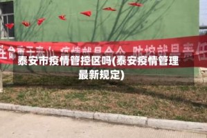 泰安市疫情管控区吗(泰安疫情管理最新规定)