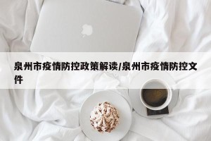 泉州市疫情防控政策解读/泉州市疫情防控文件