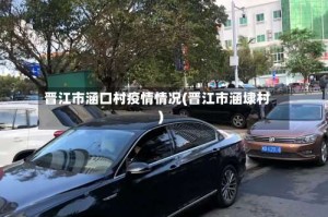 晋江市涵口村疫情情况(晋江市涵埭村)