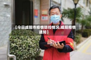 【今日咸阳市疫情防控情况,咸阳疫情通知】