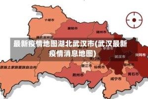 最新疫情地图湖北武汉市(武汉最新疫情消息地图)