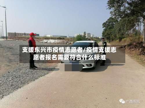 支援东兴市疫情志愿者/疫情支援志愿者报名需要符合什么标准-第2张图片