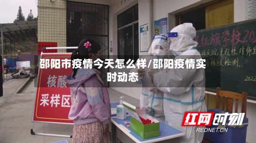 邵阳市疫情今天怎么样/邵阳疫情实时动态-第1张图片