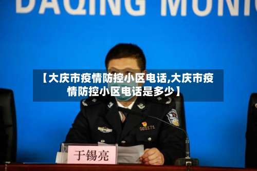 【大庆市疫情防控小区电话,大庆市疫情防控小区电话是多少】-第3张图片