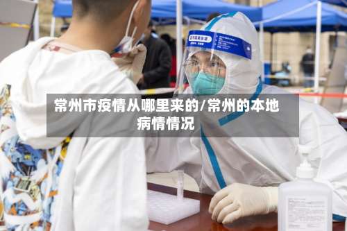 常州市疫情从哪里来的/常州的本地病情情况-第1张图片