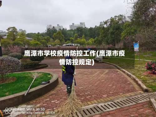 鹰潭市学校疫情防控工作(鹰潭市疫情防控规定)-第2张图片