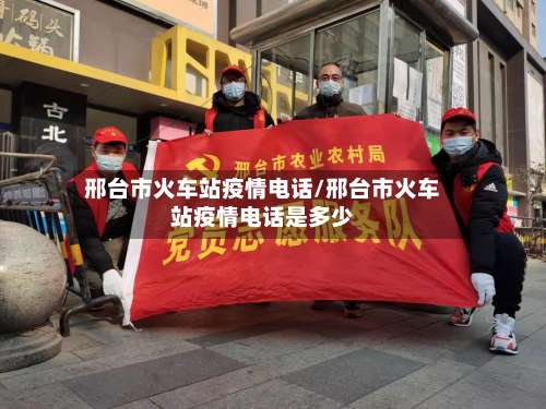 邢台市火车站疫情电话/邢台市火车站疫情电话是多少-第1张图片