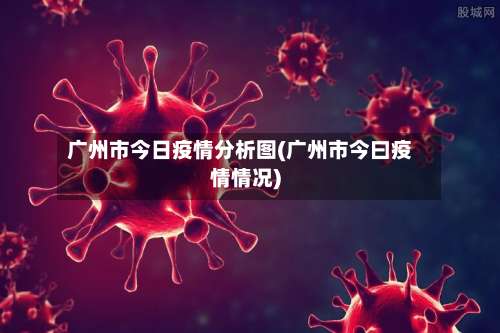 广州市今日疫情分析图(广州市今曰疫情情况)-第1张图片