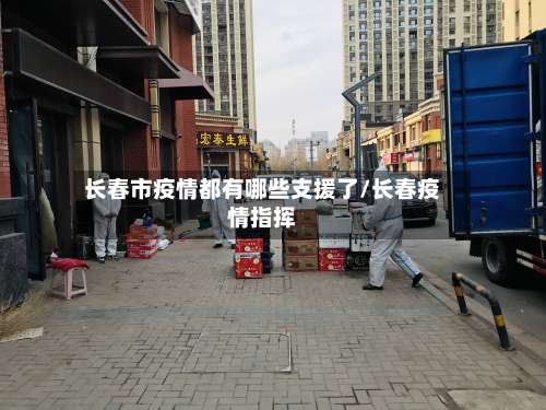 长春市疫情都有哪些支援了/长春疫情指挥-第1张图片