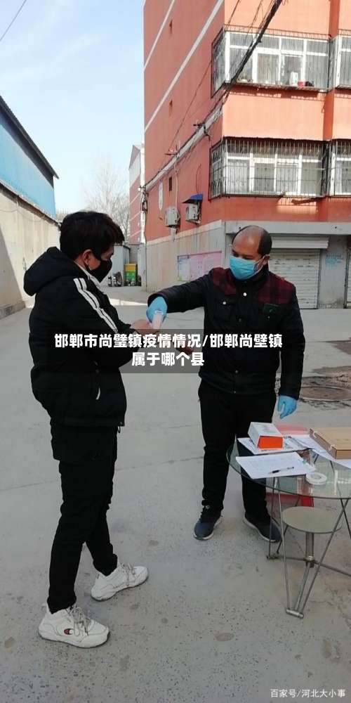 邯郸市尚璧镇疫情情况/邯郸尚壁镇属于哪个县-第1张图片