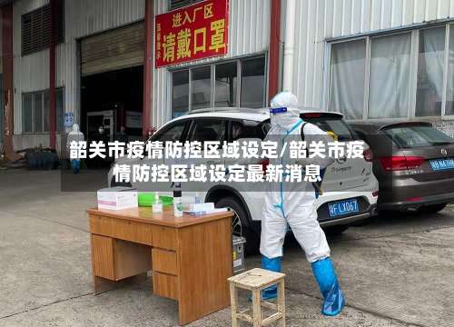 韶关市疫情防控区域设定/韶关市疫情防控区域设定最新消息-第2张图片