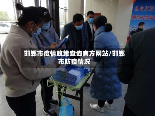 邯郸市疫情政策查询官方网站/邯郸市防疫情况-第1张图片