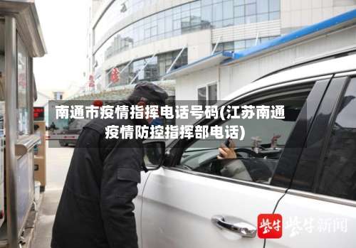 南通市疫情指挥电话号码(江苏南通疫情防控指挥部电话)-第1张图片