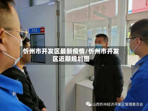 忻州市开发区最新疫情/忻州市开发区近期规划图-第3张图片