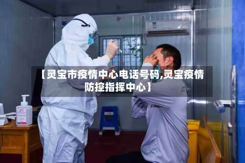 【灵宝市疫情中心电话号码,灵宝疫情防控指挥中心】-第2张图片
