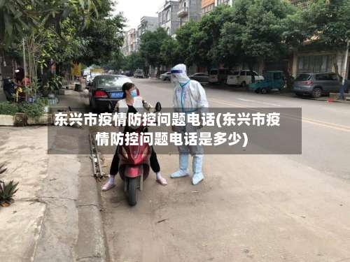 东兴市疫情防控问题电话(东兴市疫情防控问题电话是多少)-第3张图片