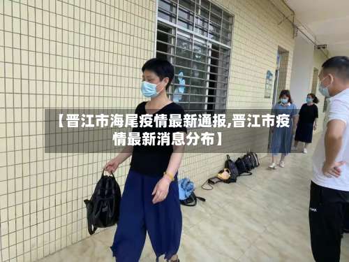 【晋江市海尾疫情最新通报,晋江市疫情最新消息分布】-第1张图片