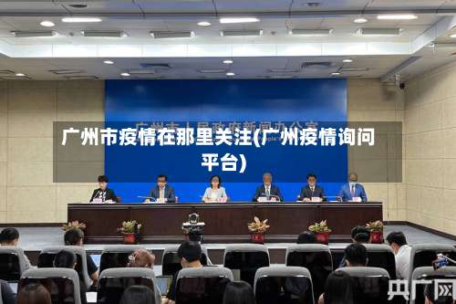 广州市疫情在那里关注(广州疫情询问平台)-第3张图片