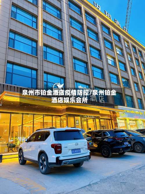 泉州市铂金酒店疫情防控/泉州铂金酒店娱乐会所-第3张图片