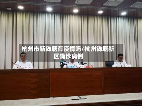 杭州市新钱塘有疫情吗/杭州钱塘新区确诊病例-第1张图片